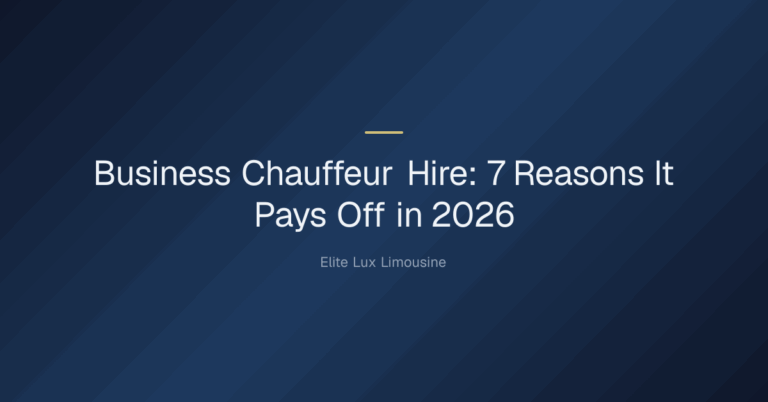 business chauffeur hire — Business Chauffeur Hire: 7 Reasons It Pays Off in 2026