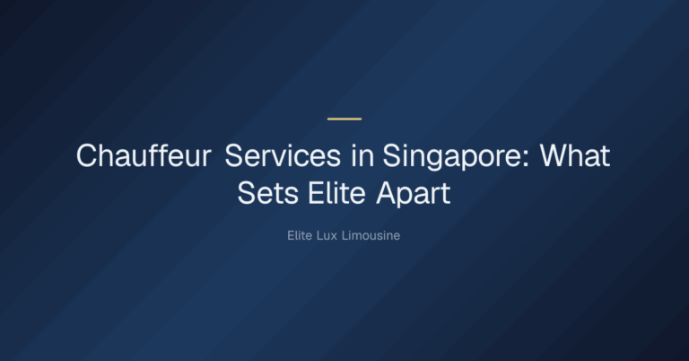 chauffeur — Chauffeur Services in Singapore: What Sets Elite Apart