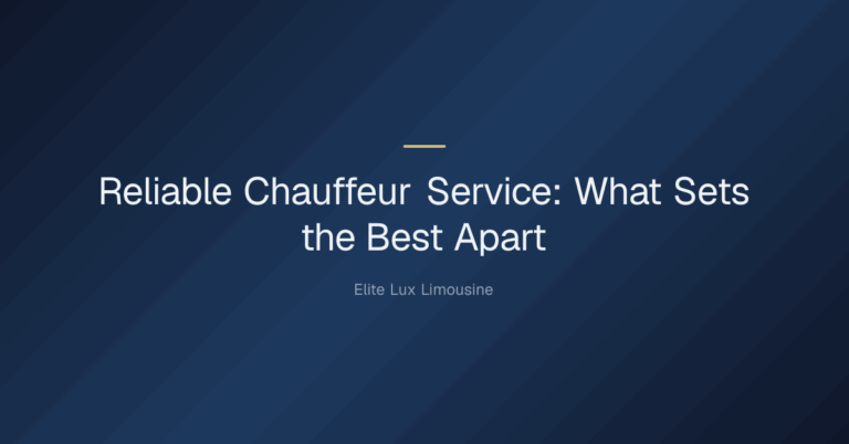 reliable chauffeur service — Reliable Chauffeur Service: What Sets the Best Apart