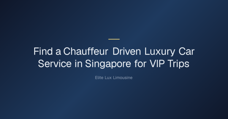 find a chauffeur driven luxury car service in singapore for a vip trip — Find a Chauffeur Driven Luxury Car Service in Singap