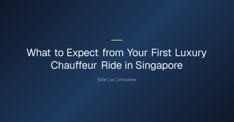 What to expect from your first luxury chauffeur ride in Singapore — What to Expect from Your First Luxury Chauffeur Ride in S